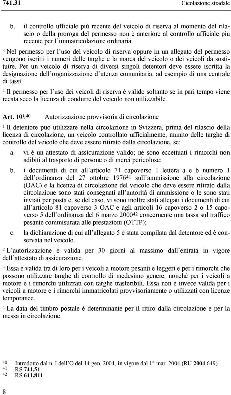 3 Nel permesso per l uso del veicolo di riserva oppure in un allegato del permesso vengono iscritti i numeri delle targhe e la marca del veicolo o dei veicoli da sostituire.