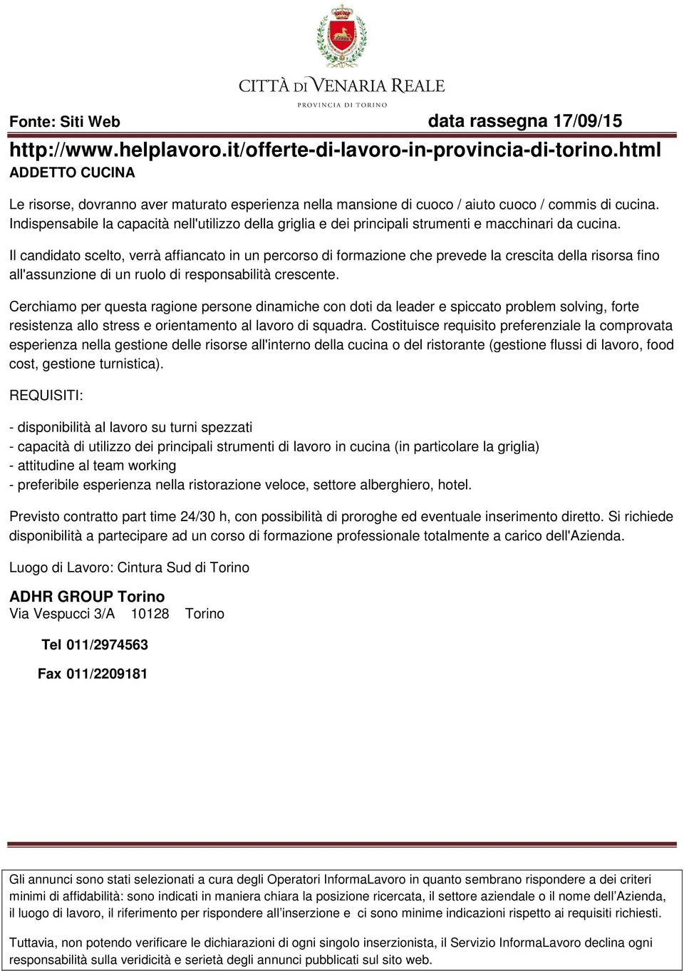 Il candidato scelto, verrà affiancato in un percorso di formazione che prevede la crescita della risorsa fino all'assunzione di un ruolo di responsabilità crescente.