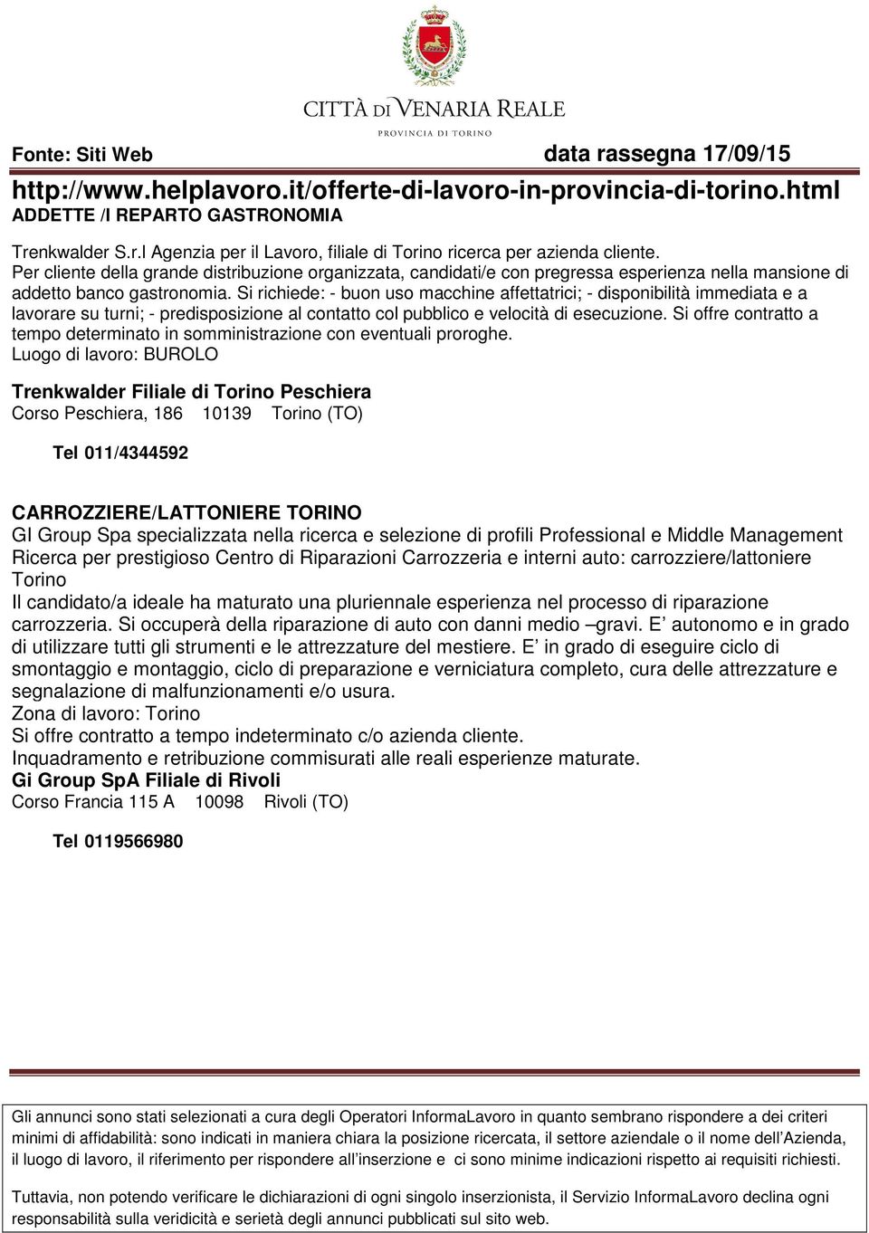 Si richiede: - buon uso macchine affettatrici; - disponibilità immediata e a lavorare su turni; - predisposizione al contatto col pubblico e velocità di esecuzione.