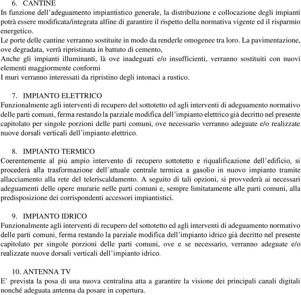 La pavimentazione, ove degradata, verrà ripristinata in battuto di cemento, Anche gli impianti illuminanti, là ove inadeguati e/o insufficienti, verranno sostituiti con nuovi elementi maggiormente