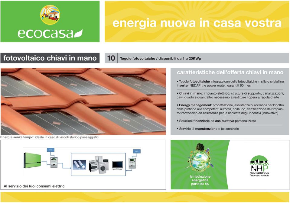 Produzione Garantita: 12 anni 90%, 25 anni (80%) Chiavi in mano: impianto elettrico, strutture di supporto, canalizzazioni, cavi, quadridiesupporto, quant altrocanalizzazioni, necessario a restituire