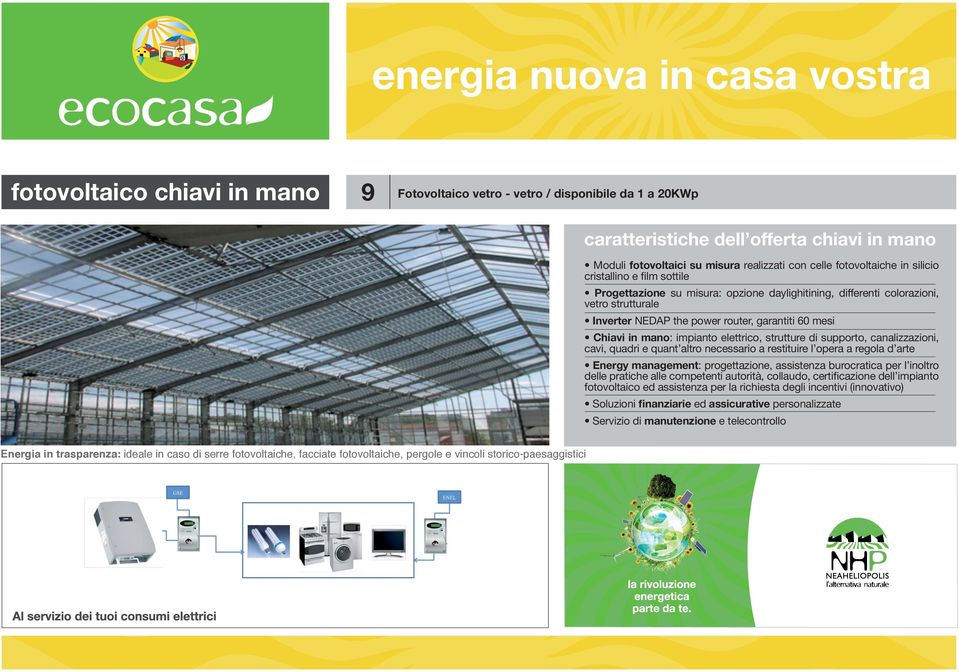 daylighitining, differenti colorazioni, Produzione Garantita: 12 anni 90%, 25 anni (80%) vetro strutturale Inverter the power router, garantiti 60 mesie quant altro necessastrutturenedap di supporto,