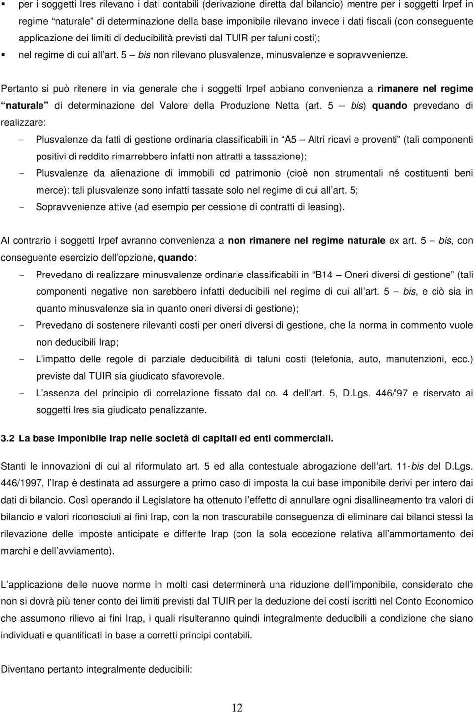 Pertanto si può ritenere in via generale che i soggetti Irpef abbiano convenienza a rimanere nel regime naturale di determinazione del Valore della Produzione Netta (art.