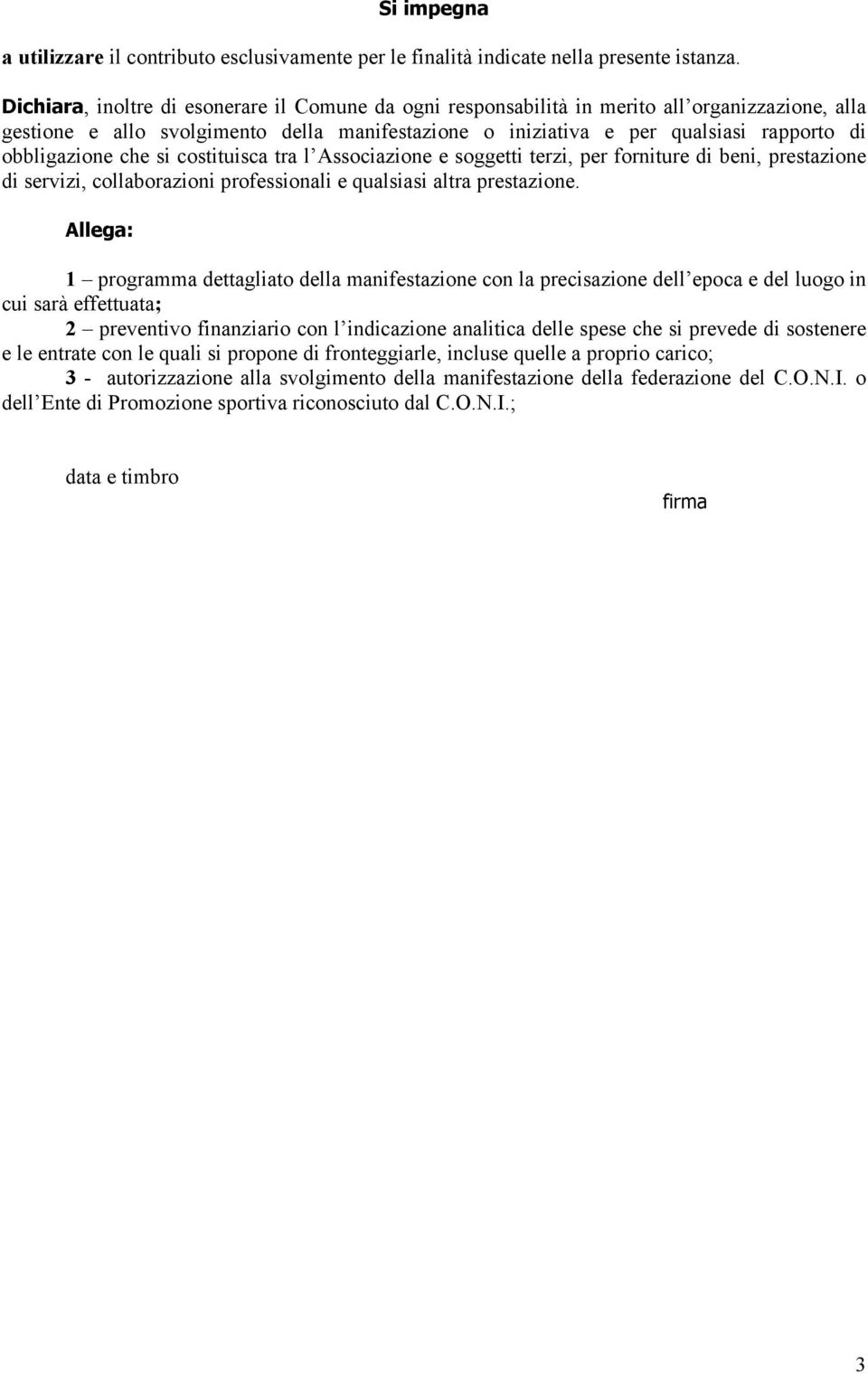 obbligazione che si costituisca tra l Associazione e soggetti terzi, per forniture di beni, prestazione di servizi, collaborazioni professionali e qualsiasi altra prestazione.