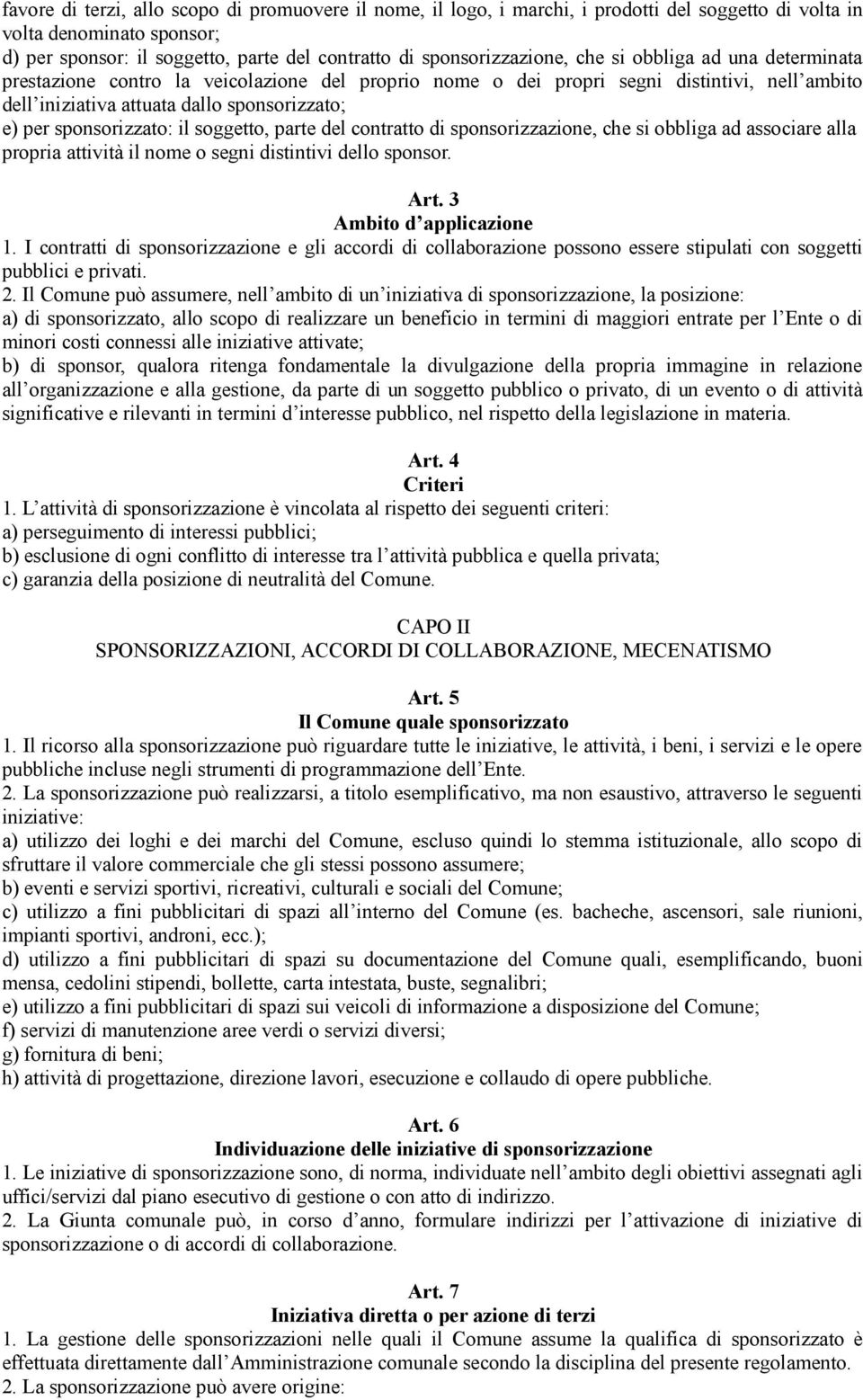 sponsorizzato: il soggetto, parte del contratto di sponsorizzazione, che si obbliga ad associare alla propria attività il nome o segni distintivi dello sponsor. Art. 3 Ambito d applicazione 1.