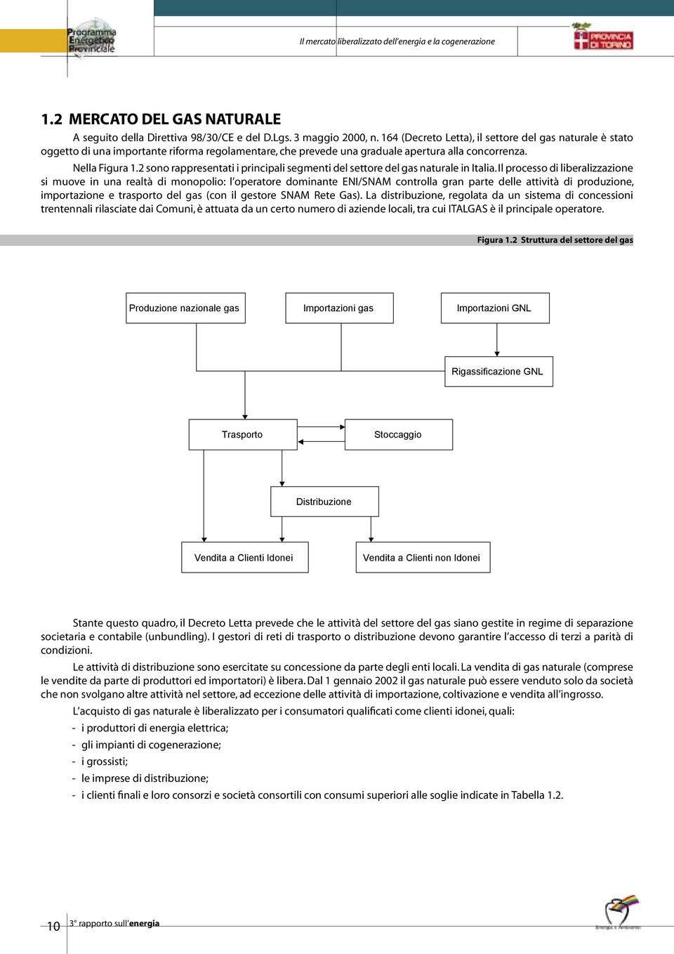 2 sono rappresentati i principali segmenti del settore del gas naturale in Italia.