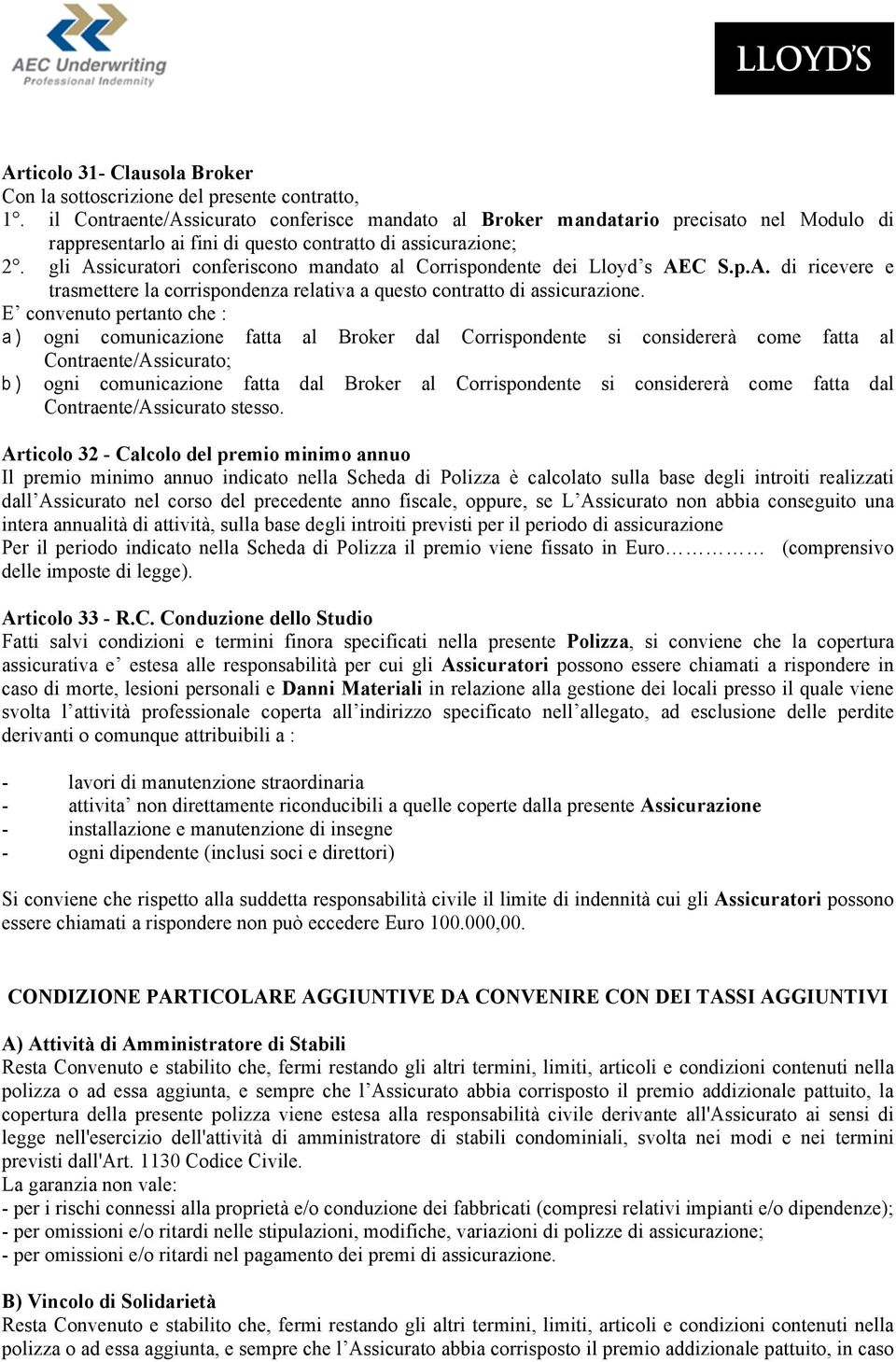 gli Assicuratori conferiscono mandato al Corrispondente dei Lloyd s AEC S.p.A. di ricevere e trasmettere la corrispondenza relativa a questo contratto di assicurazione.