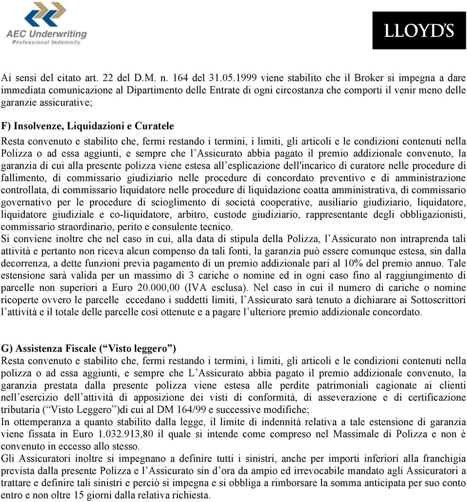 Liquidazioni e Curatele Resta convenuto e stabilito che, fermi restando i termini, i limiti, gli articoli e le condizioni contenuti nella Polizza o ad essa aggiunti, e sempre che l Assicurato abbia