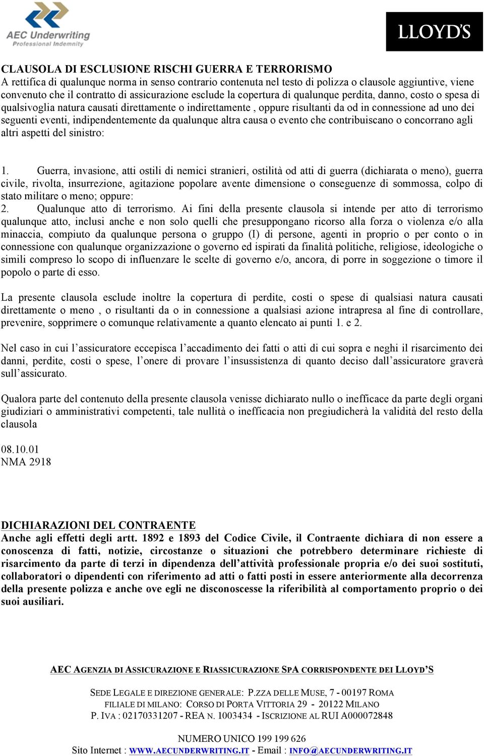 eventi, indipendentemente da qualunque altra causa o evento che contribuiscano o concorrano agli altri aspetti del sinistro: 1.