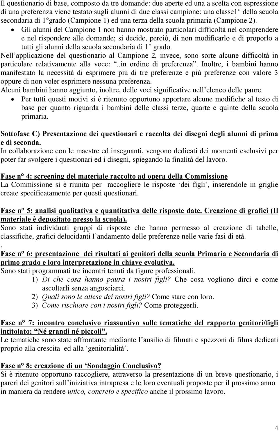 Gli alunni del Campione 1 non hanno mostrato particolari difficoltà nel comprendere e nel rispondere alle domande; si decide, perciò, di non modificarlo e di proporlo a tutti gli alunni della scuola