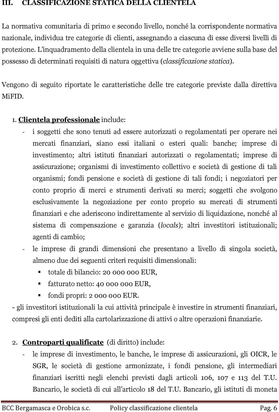 L inquadramento della clientela in una delle tre categorie avviene sulla base del possesso di determinati requisiti di natura oggettiva (classificazione statica).