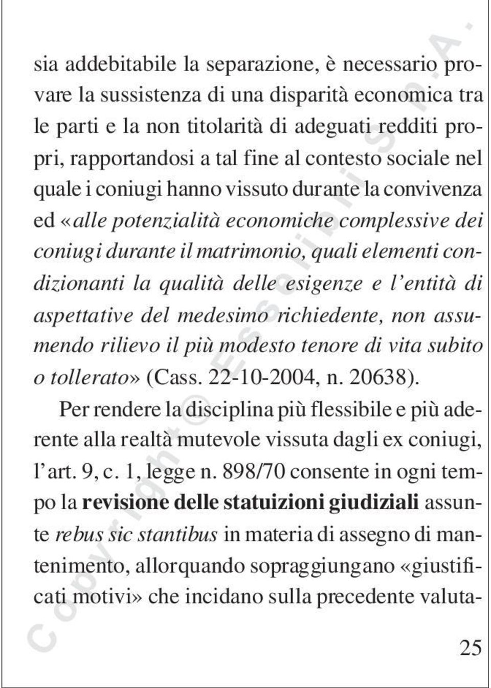 e l entità di aspettative del medesimo richiedente, non assumendo rilievo il più modesto tenore di vita subito o tollerato» (Cass. 22-10-2004, n. 20638).