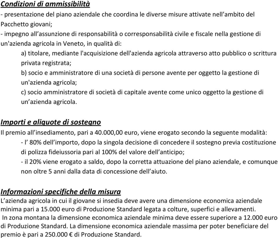 privata registrata; b) socio e amministratore di una società di persone avente per oggetto la gestione di un'azienda agricola; c) socio amministratore di società di capitale avente come unico oggetto