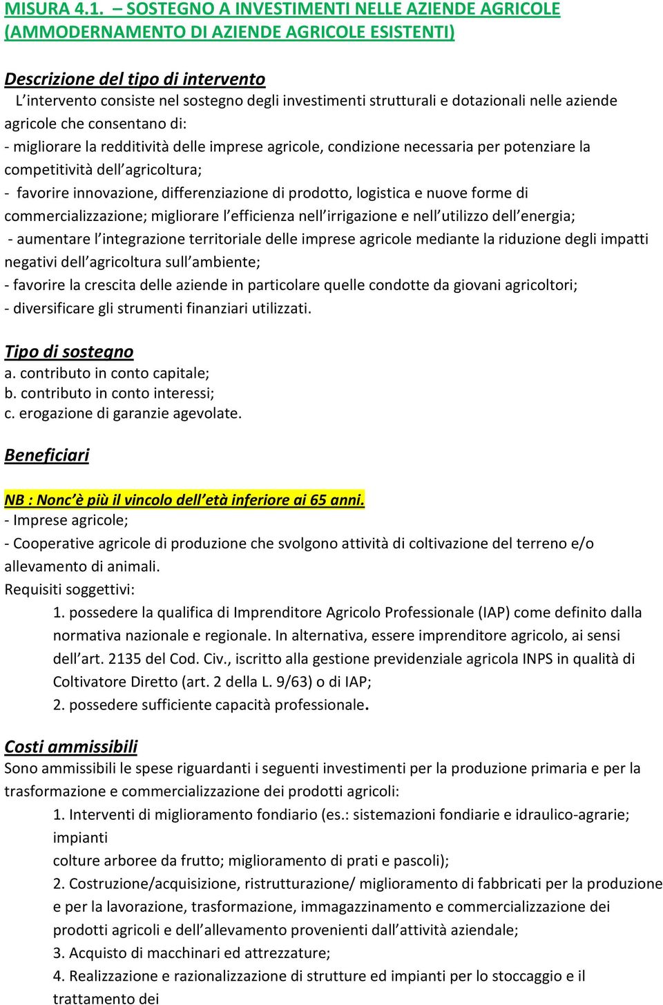 dotazionali nelle aziende agricole che consentano di: - migliorare la redditività delle imprese agricole, condizione necessaria per potenziare la competitività dell agricoltura; - favorire