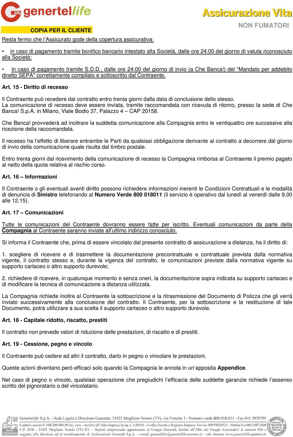 15 - Diritto di recesso Il Contraente può recedere dal contratto entro trenta giorni dalla data di conclusione dello stesso.