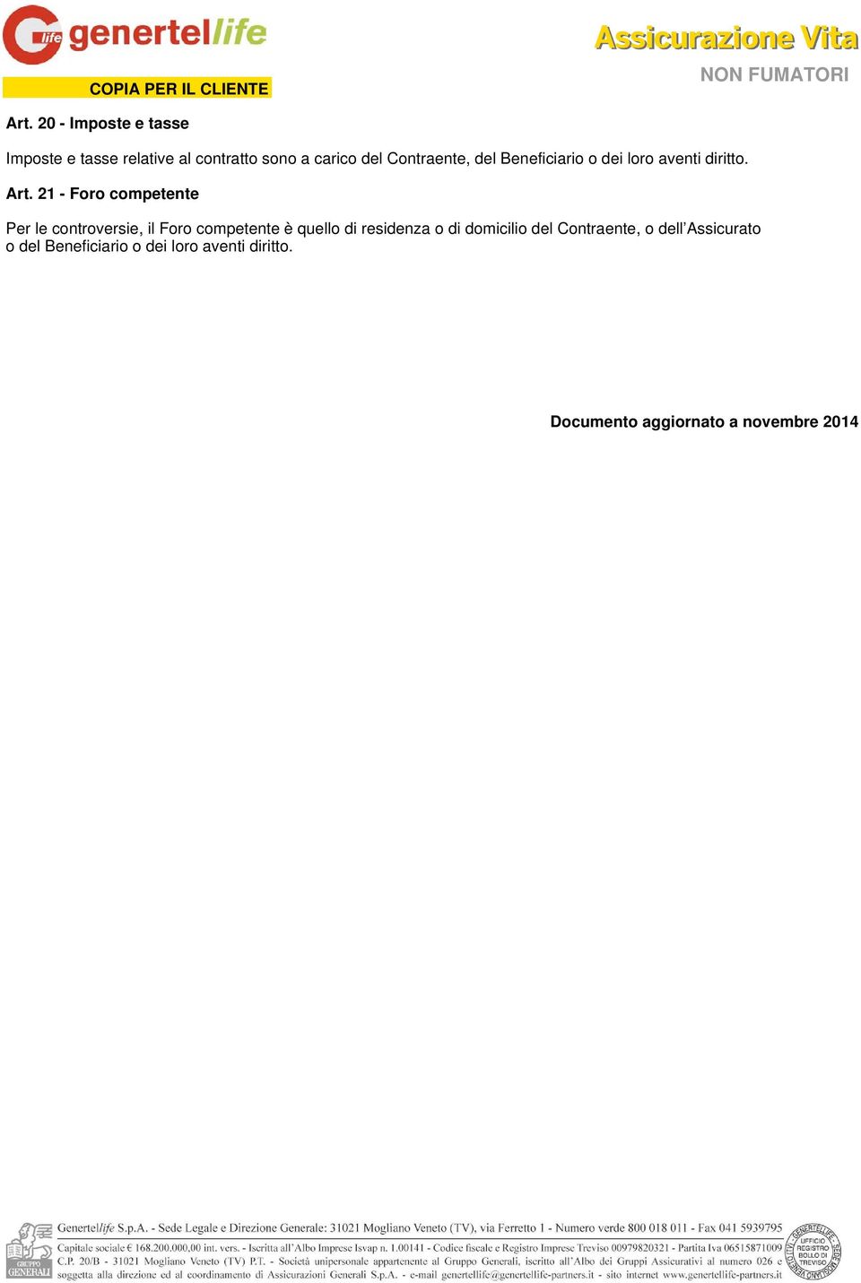 21 - Foro competente Per le controversie, il Foro competente è quello di residenza o di