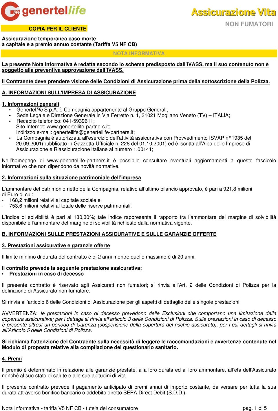 Informazioni generali Genertellife S.p.A. è Compagnia appartenente al Gruppo Generali; Sede Legale e Direzione Generale in Via Ferretto n.