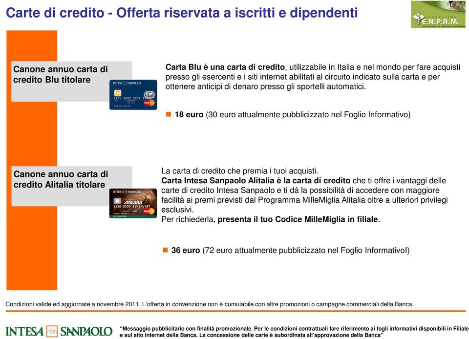18 euro (30 euro attualmente pubblicizzato nel Foglio Informativo) Canone annuo carta di credito Alitalia titolare La carta di credito che premia i tuoi acquisti.