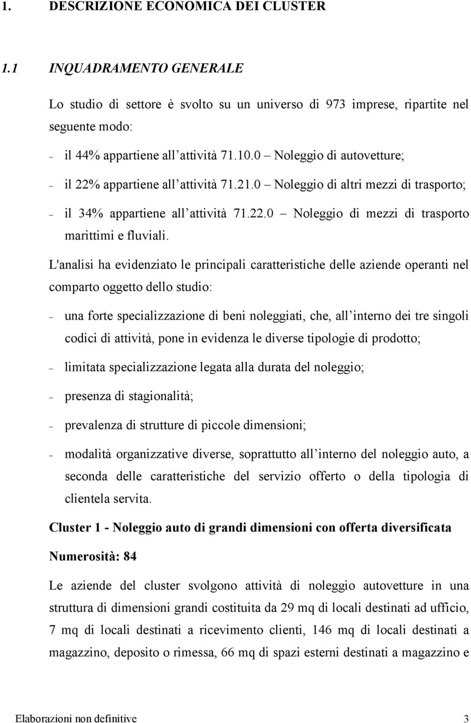 L'analisi ha evidenziato le principali caratteristiche delle aziende operanti nel comparto oggetto dello studio: una forte specializzazione di beni noleggiati, che, all interno dei tre singoli codici