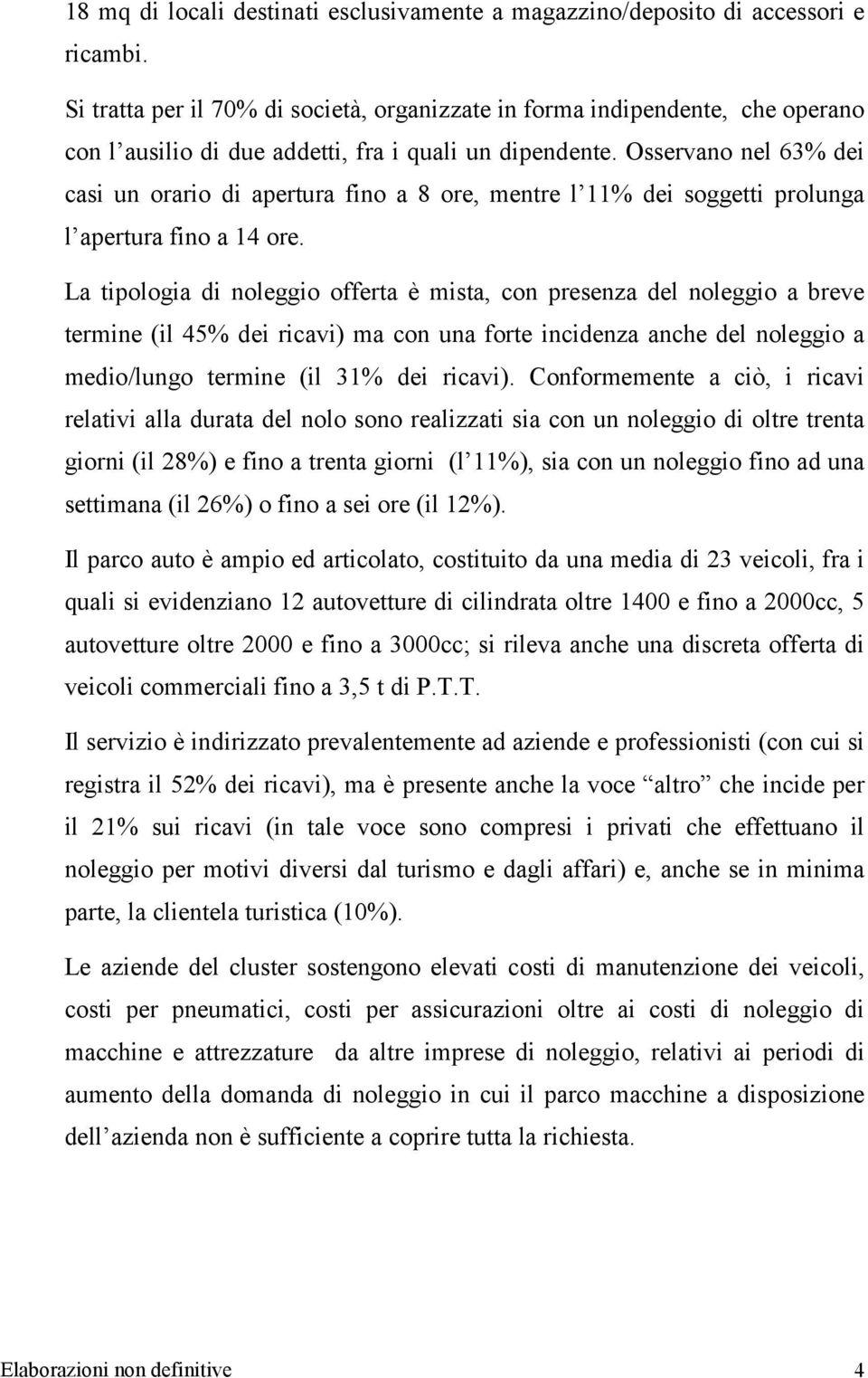 Osservano nel 63% dei casi un orario di apertura fino a 8 ore, mentre l 11% dei soggetti prolunga l apertura fino a 14 ore.