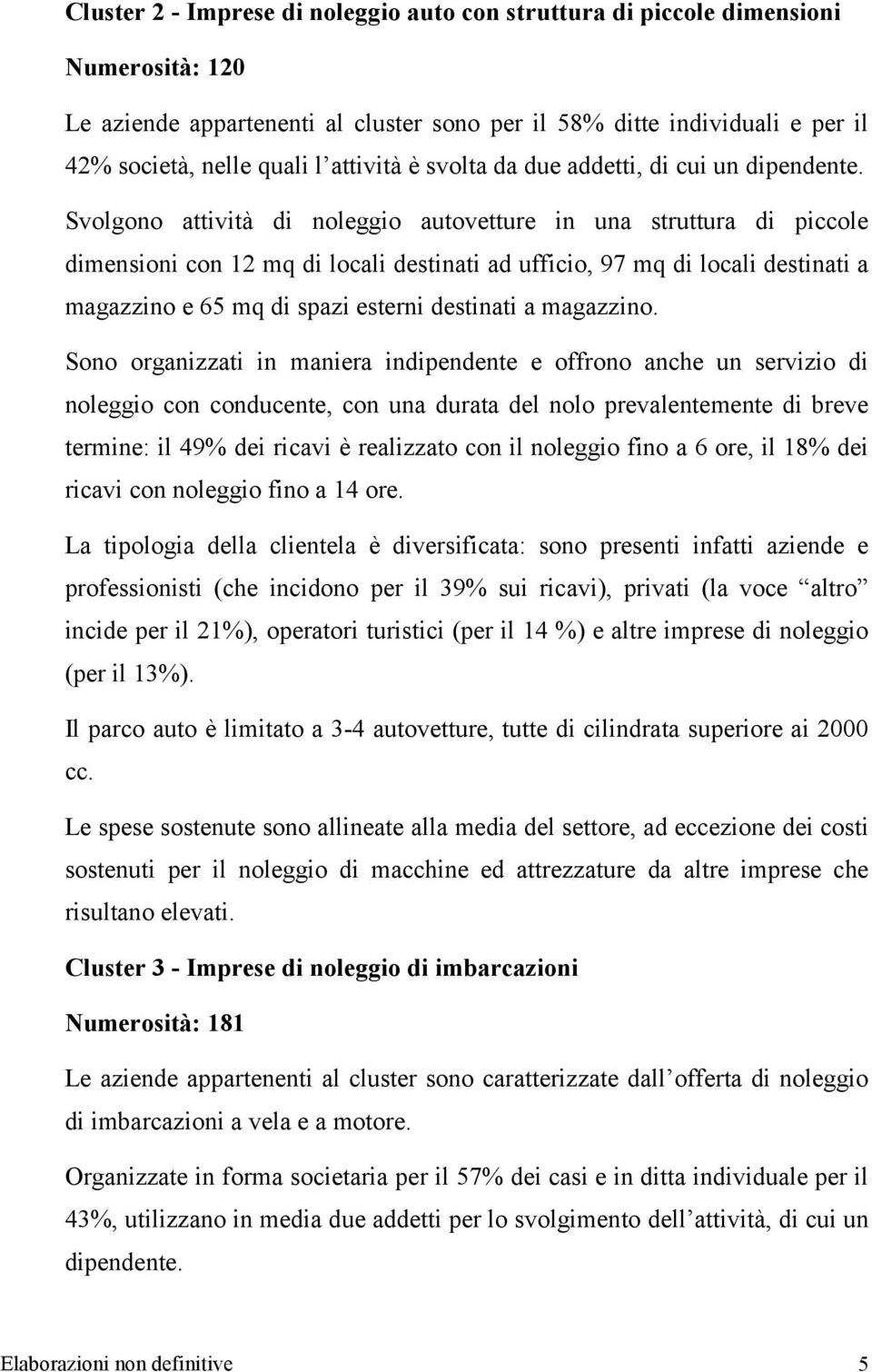 Svolgono attività di noleggio autovetture in una struttura di piccole dimensioni con 12 mq di locali destinati ad ufficio, 97 mq di locali destinati a magazzino e 65 mq di spazi esterni destinati a