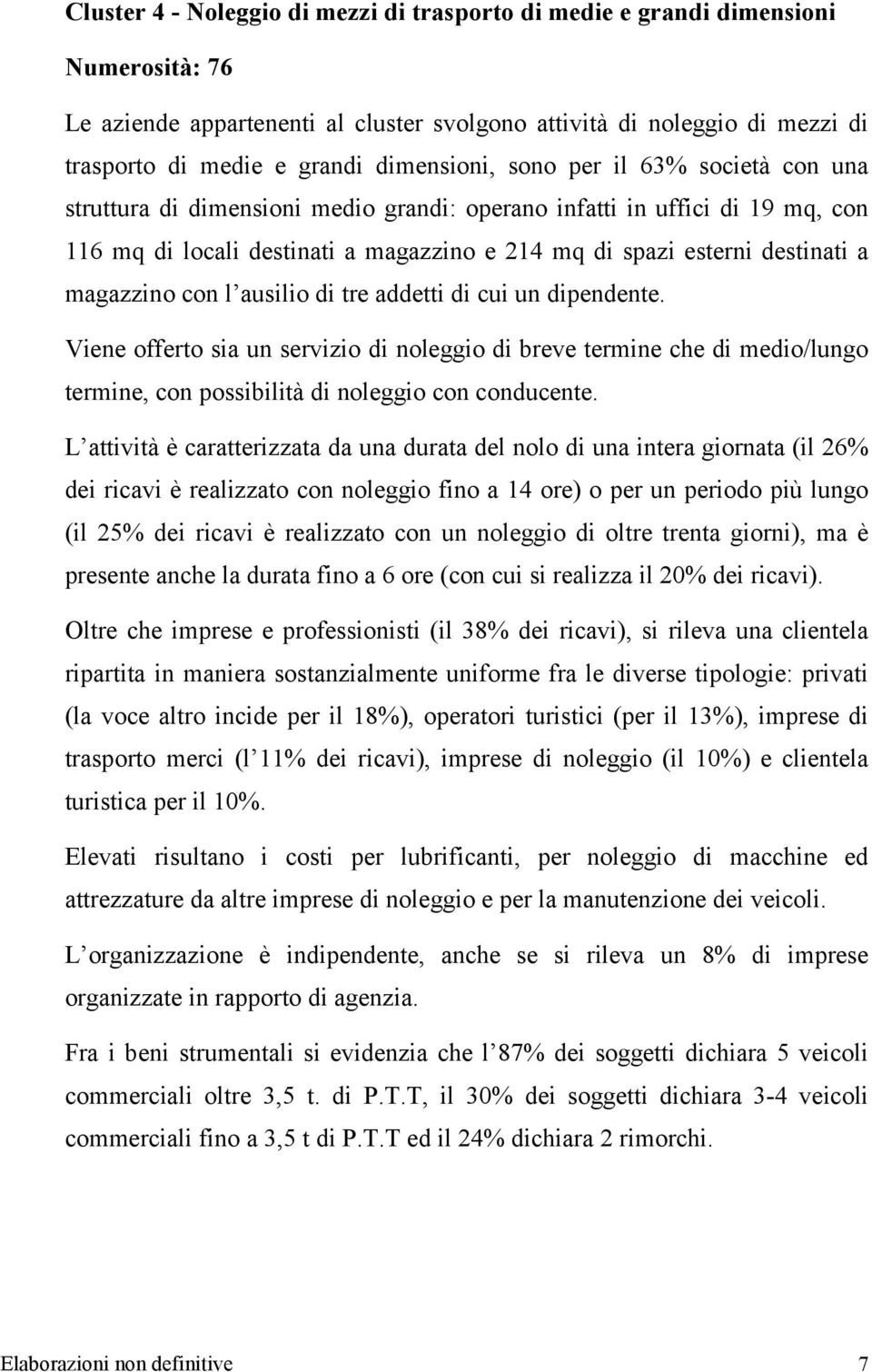 magazzino con l ausilio di tre addetti di cui un dipendente. Viene offerto sia un servizio di noleggio di breve termine che di medio/lungo termine, con possibilità di noleggio con conducente.