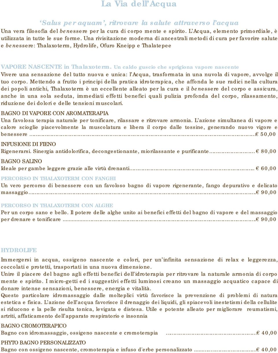 Una rivisitazione moderna di ancestrali metodi di cura per favorire salute e benessere: Thalaxoterm, Hydrolife, Ofuro Kneipp e Thalatepee VAPORE NASCENTE in Thalaxoterm.