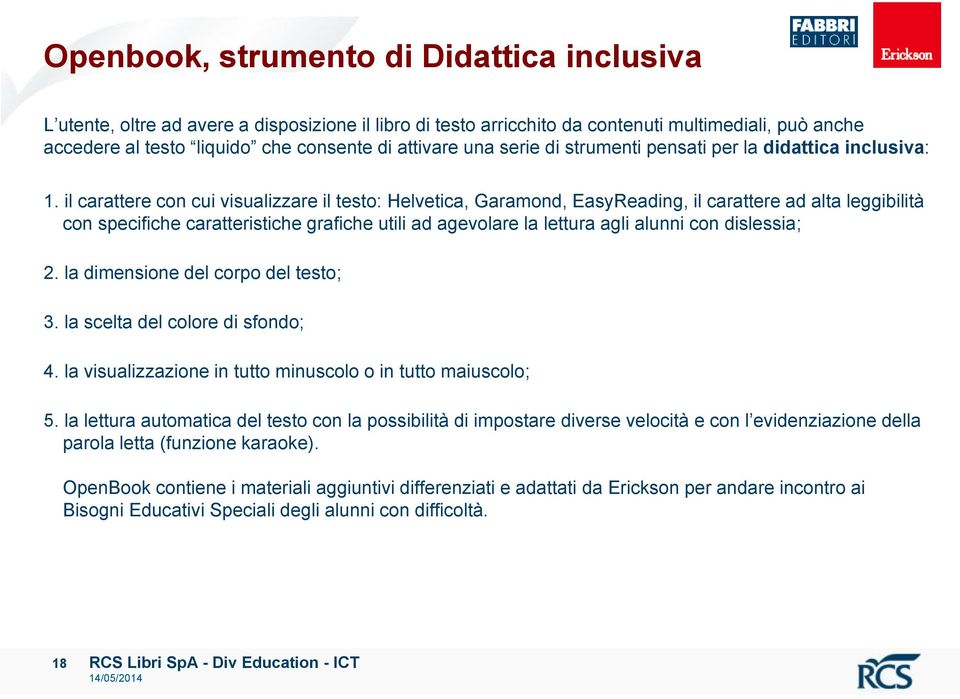 il carattere con cui visualizzare il testo: Helvetica, Garamond, EasyReading, il carattere ad alta leggibilità con specifiche caratteristiche grafiche utili ad agevolare la lettura agli alunni con