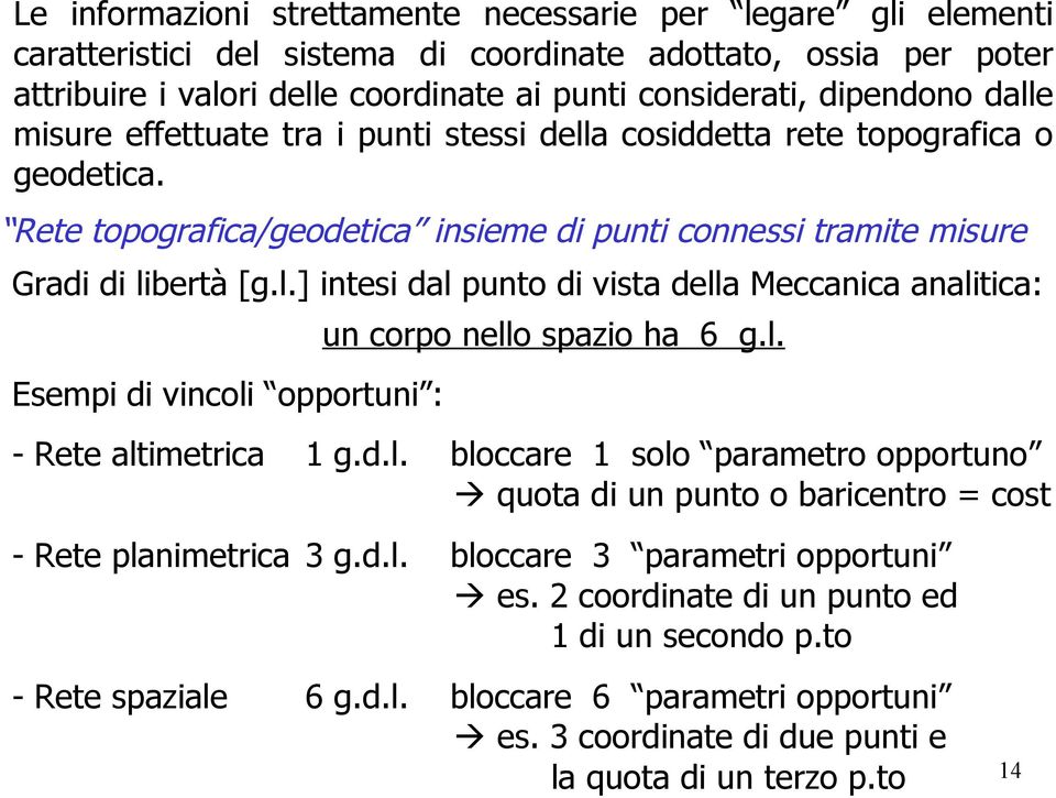 l. - Rete altimetrica 1 g.d.l. bloccare 1 solo parametro opportuno quota di un punto o baricentro = cost - Rete planimetrica 3 g.d.l. bloccare 3 parametri opportuni es.