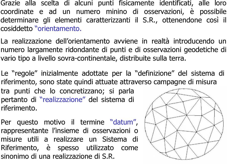 La realizzazione dell orientamento avviene in realtà introducendo un numero largamente ridondante di punti e di osservazioni geodetiche di vario tipo a livello sovra-continentale, distribuite sulla