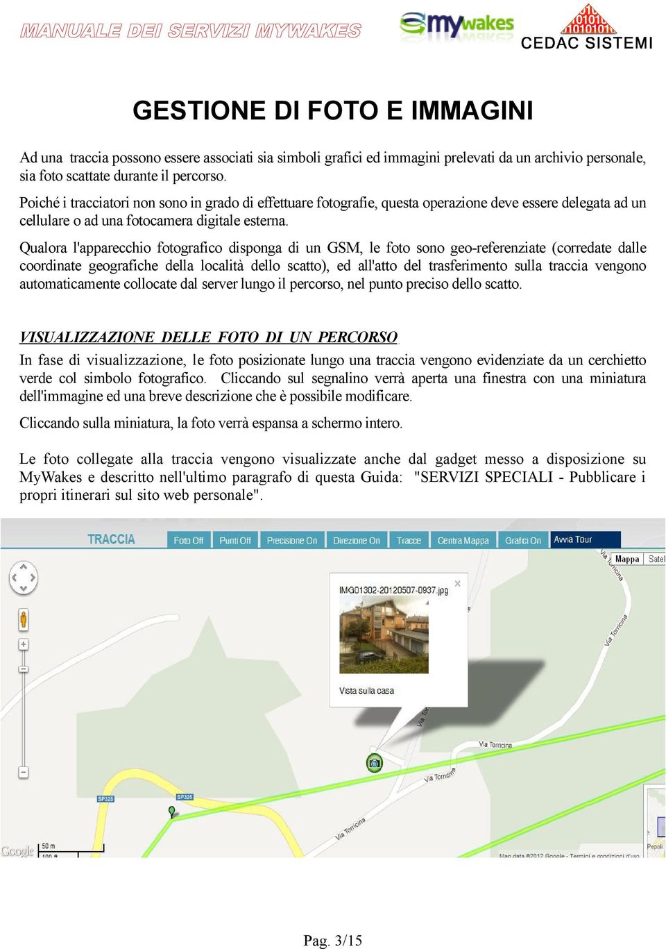 Qualora l'apparecchio fotografico disponga di un GSM, le foto sono geo-referenziate (corredate dalle coordinate geografiche della località dello scatto), ed all'atto del trasferimento sulla traccia