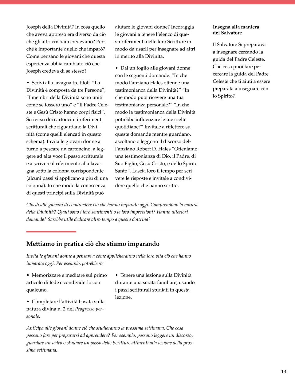 La Divinità è composta da tre Persone, I membri della Divinità sono uniti come se fossero uno e Il Padre Celeste e Gesù Cristo hanno corpi fisici.