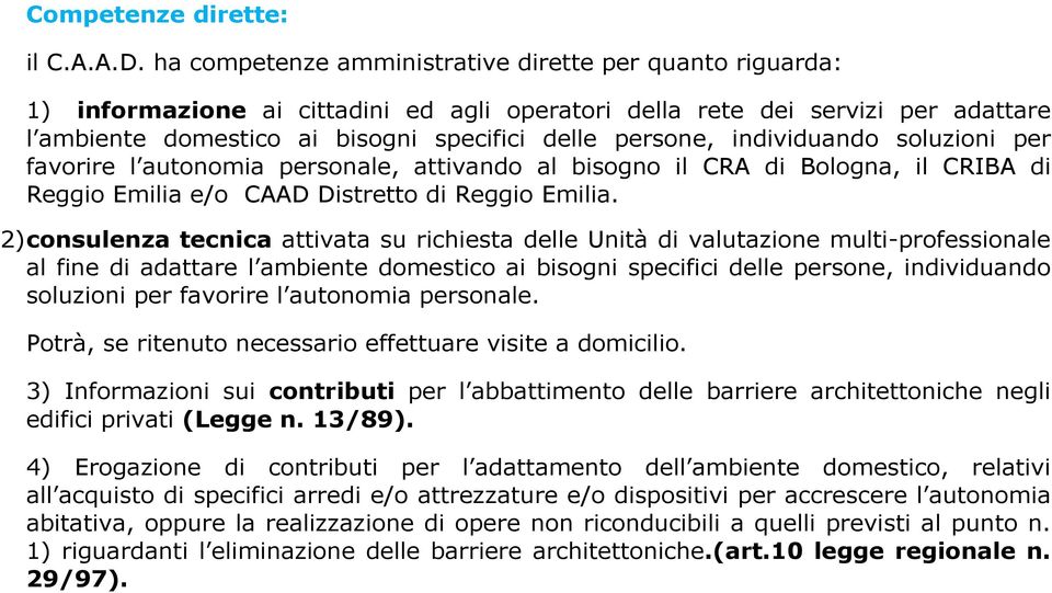 individuando soluzioni per favorire l autonomia personale, attivando al bisogno il CRA di Bologna, il CRIBA di Reggio Emilia e/o CAAD Distretto di Reggio Emilia.