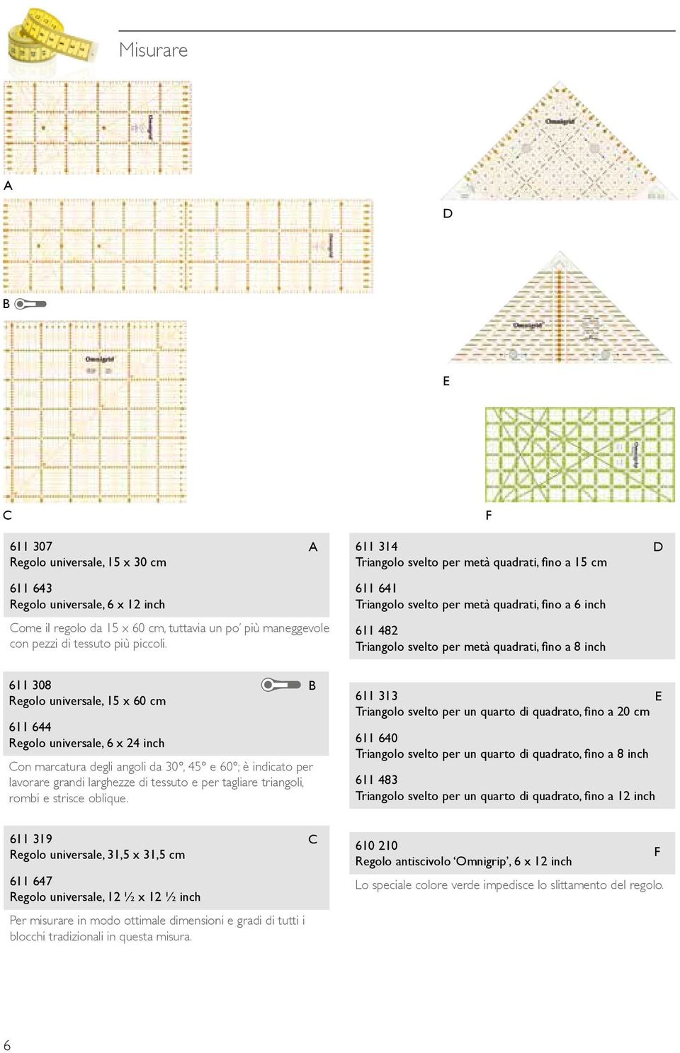 611 641 Triangolo svelto per metà quadrati, fino a 6 inch 611 482 Triangolo svelto per metà quadrati, fino a 8 inch 611 308 Regolo universale, 15 x 60 cm 611 644 Regolo universale, 6 x 24 inch on