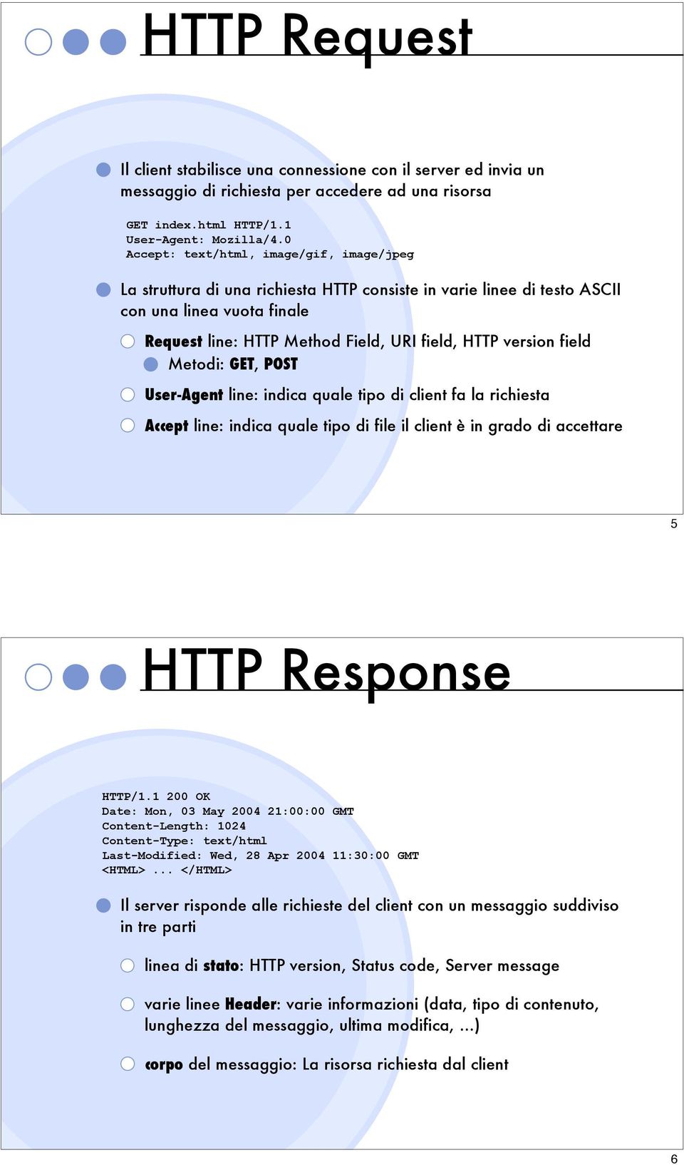 version field Metodi: GET, POST User-Agent line: indica quale tipo di client fa la richiesta Accept line: indica quale tipo di file il client è in grado di accettare 5 HTTP Response HTTP/1.