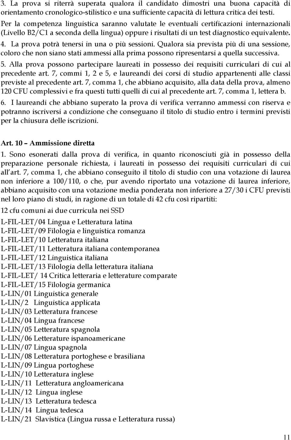 La prova potrà tenersi in una o più sessioni. Qualora sia prevista più di una sessione, coloro che non siano stati ammessi alla prima possono ripresentarsi a quella successiva. 5.