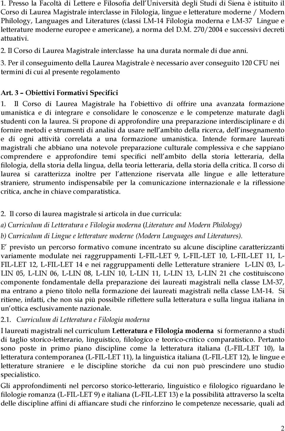 0/2004 e successivi decreti attuativi. 2. Il Corso di Laurea Magistrale interclasse ha una durata normale di due anni. 3.