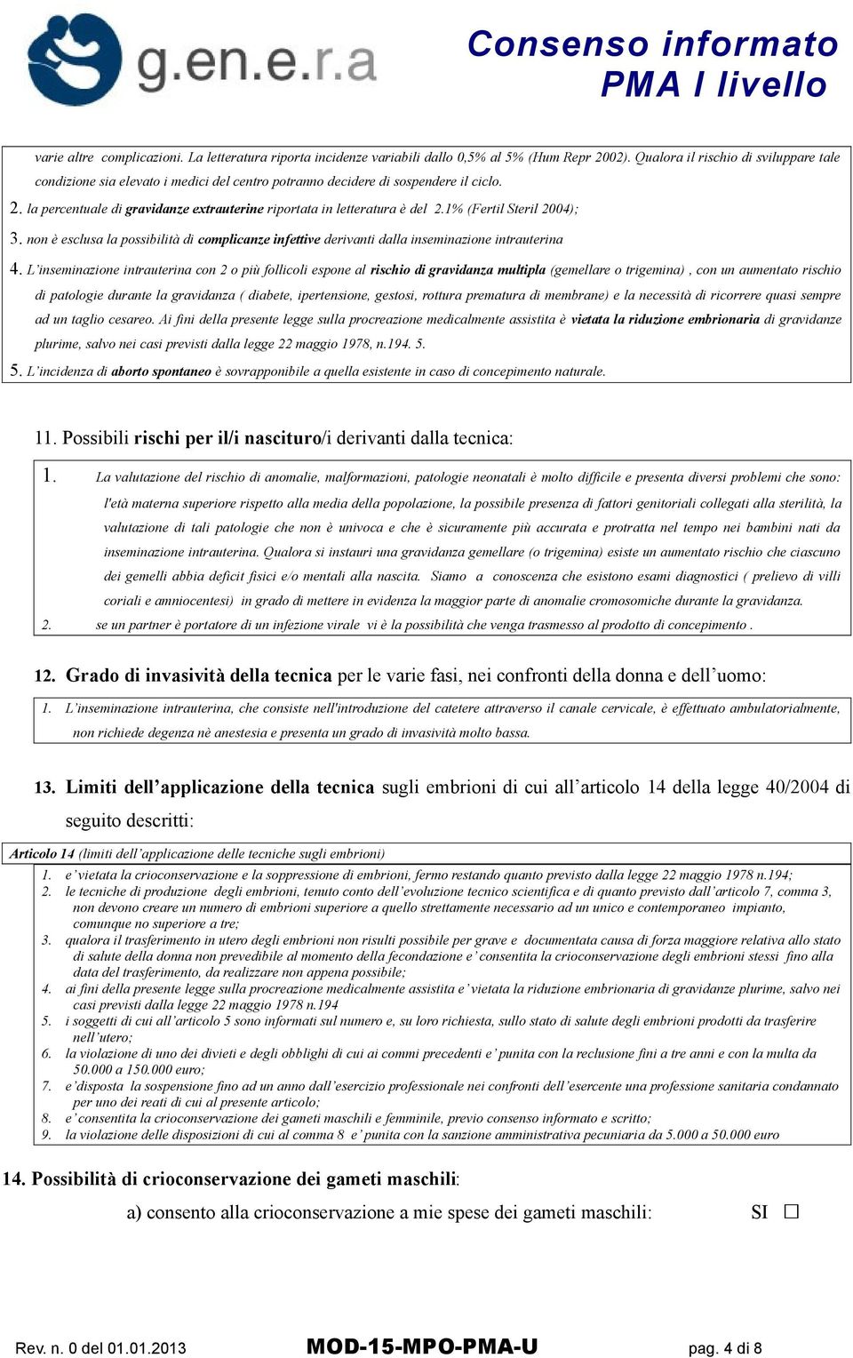 la percentuale di gravidanze extrauterine riportata in letteratura è del 2.1% (Fertil Steril 2004); 3.