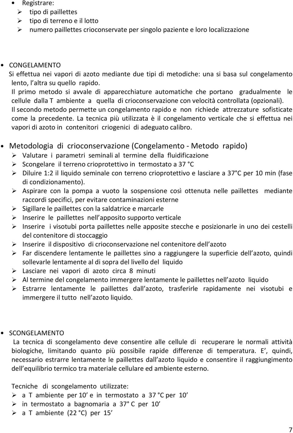 Il primo metodo si avvale di apparecchiature automatiche che portano gradualmente le cellule dalla T ambiente a quella di crioconservazione con velocità controllata (opzionali).