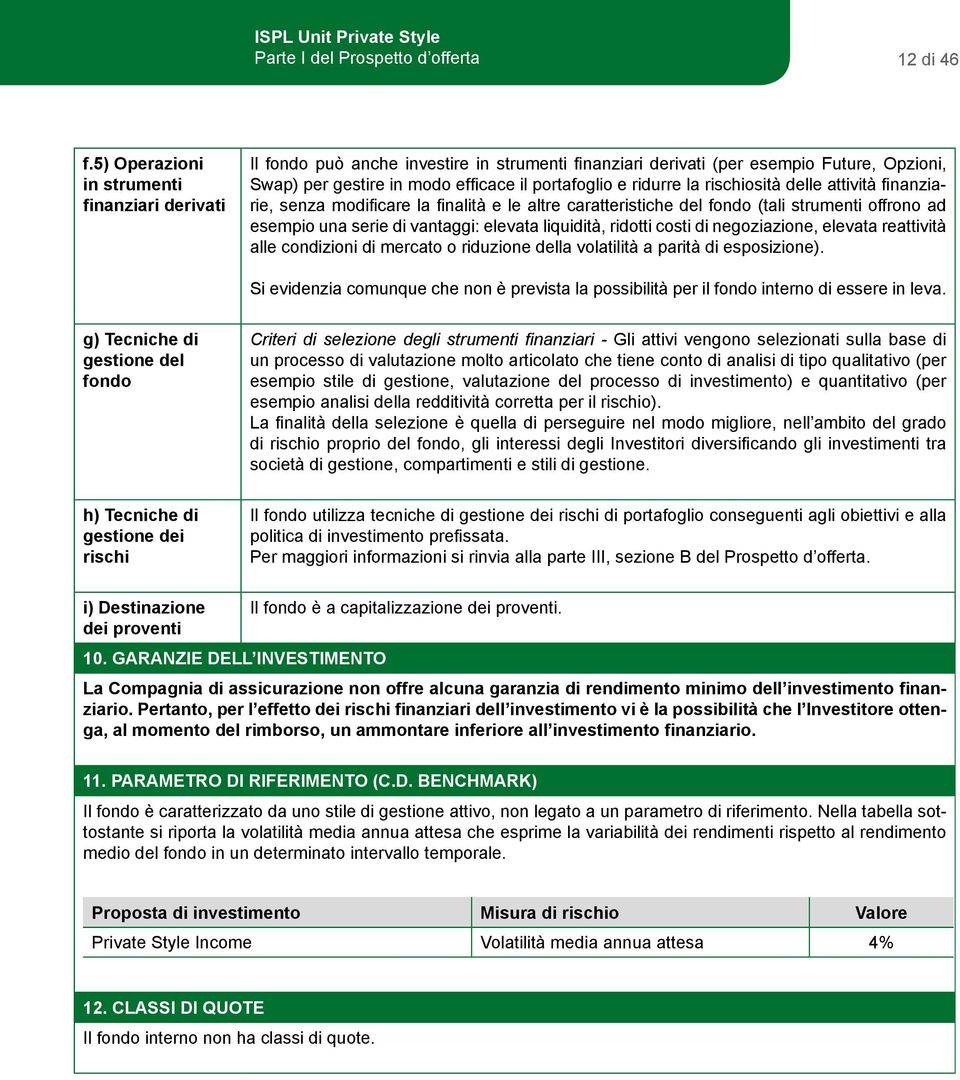 la rischiosità delle attività finanziarie, senza modificare la finalità e le altre caratteristiche del fondo (tali strumenti offrono ad esempio una serie di vantaggi: elevata liquidità, ridotti costi