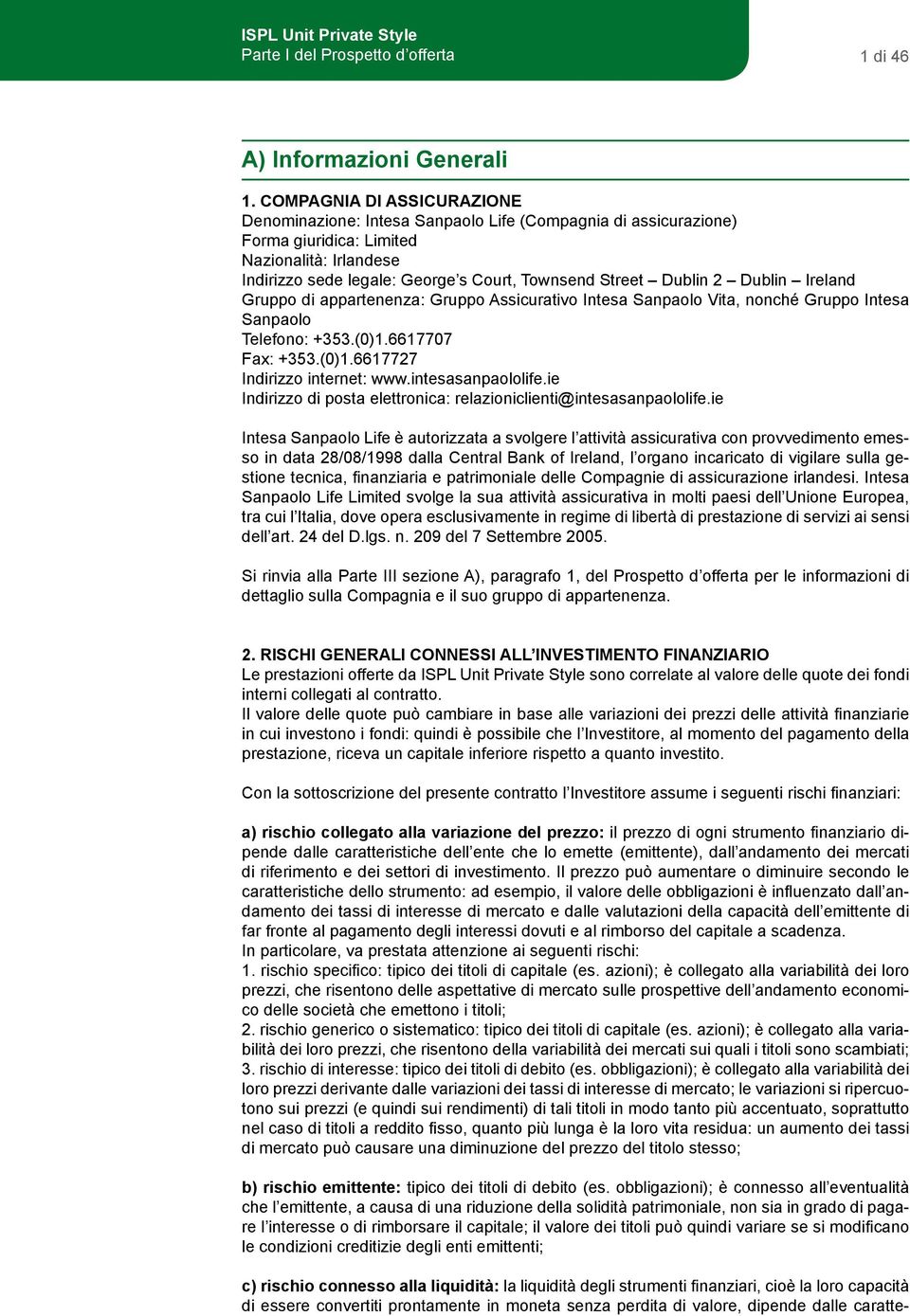 Dublin 2 Dublin Ireland Gruppo di appartenenza: Gruppo Assicurativo Intesa Sanpaolo Vita, nonché Gruppo Intesa Sanpaolo Telefono: +353.(0)1.6617707 Fax: +353.(0)1.6617727 Indirizzo internet: www.