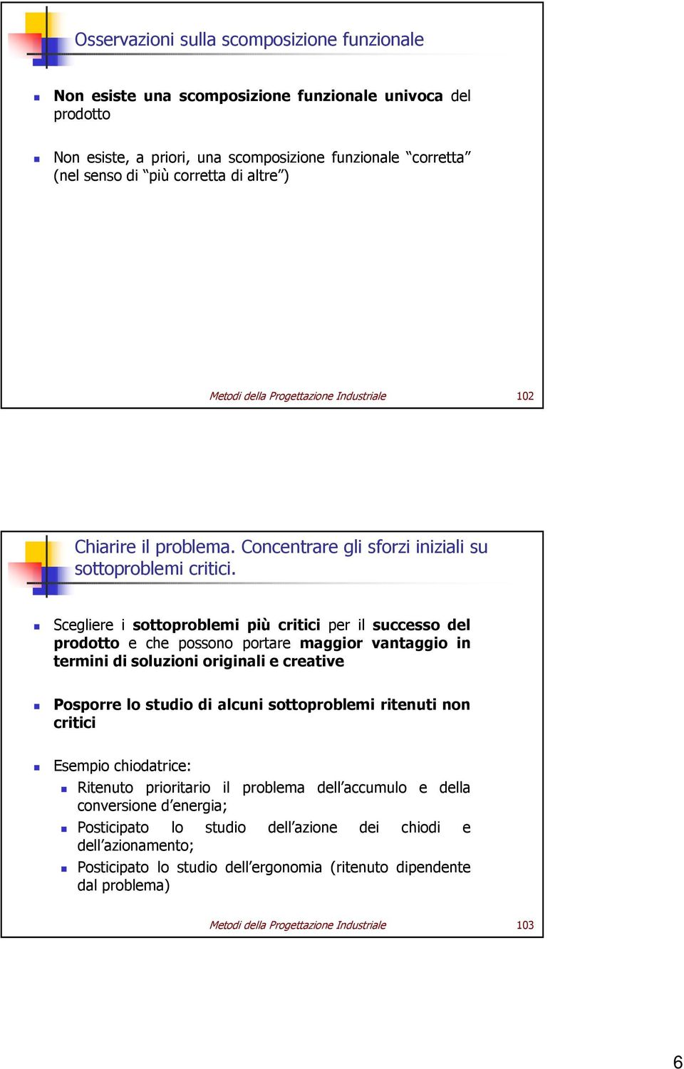 Scegliere i sottoproblemi più critici per il successo del prodotto e che possono portare maggior vantaggio in termini di soluzioni originali e creative Posporre lo studio di alcuni sottoproblemi