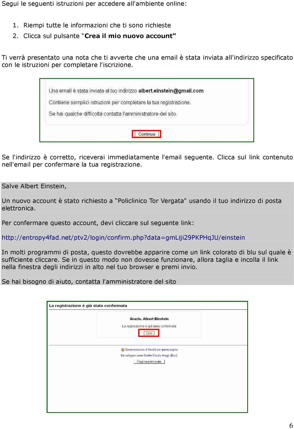 Se l'indirizzo è corretto, riceverai immediatamente l'email seguente. Clicca sul link contenuto nell'email per confermare la tua registrazione.