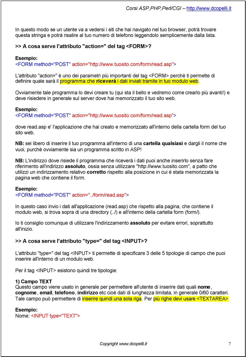 asp"> L'attributo "action=" è uno dei parametri più importanti del tag <FORM> perchè ti permette di definire quale sarà il programma che riceverà i dati inviati tramite in tuo modulo web.