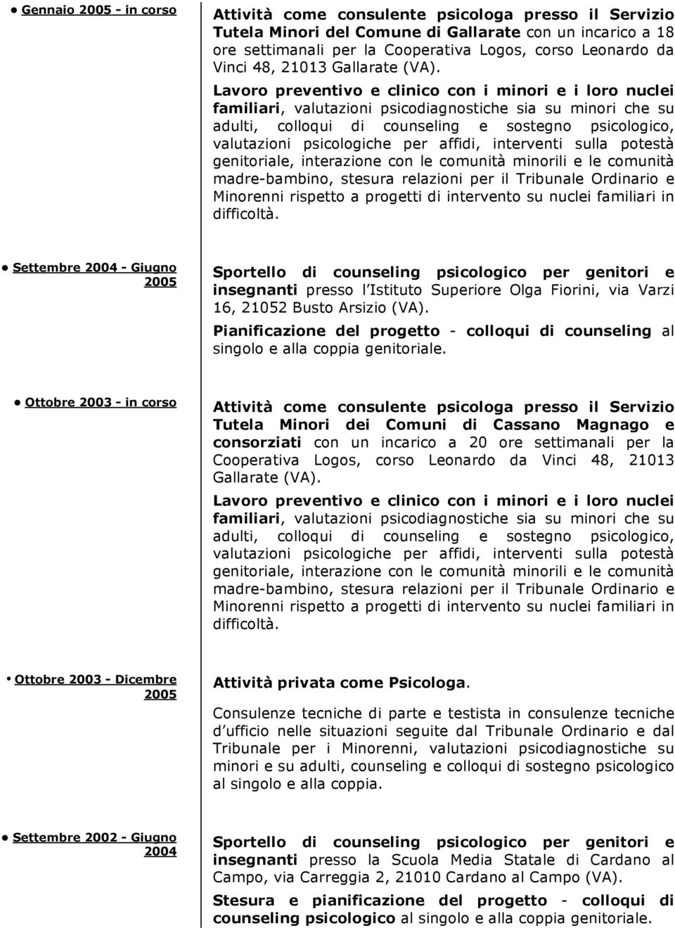 Lavoro preventivo e clinico con i minori e i loro nuclei familiari, valutazioni psicodiagnostiche sia su minori che su adulti, colloqui di counseling e sostegno psicologico, valutazioni psicologiche