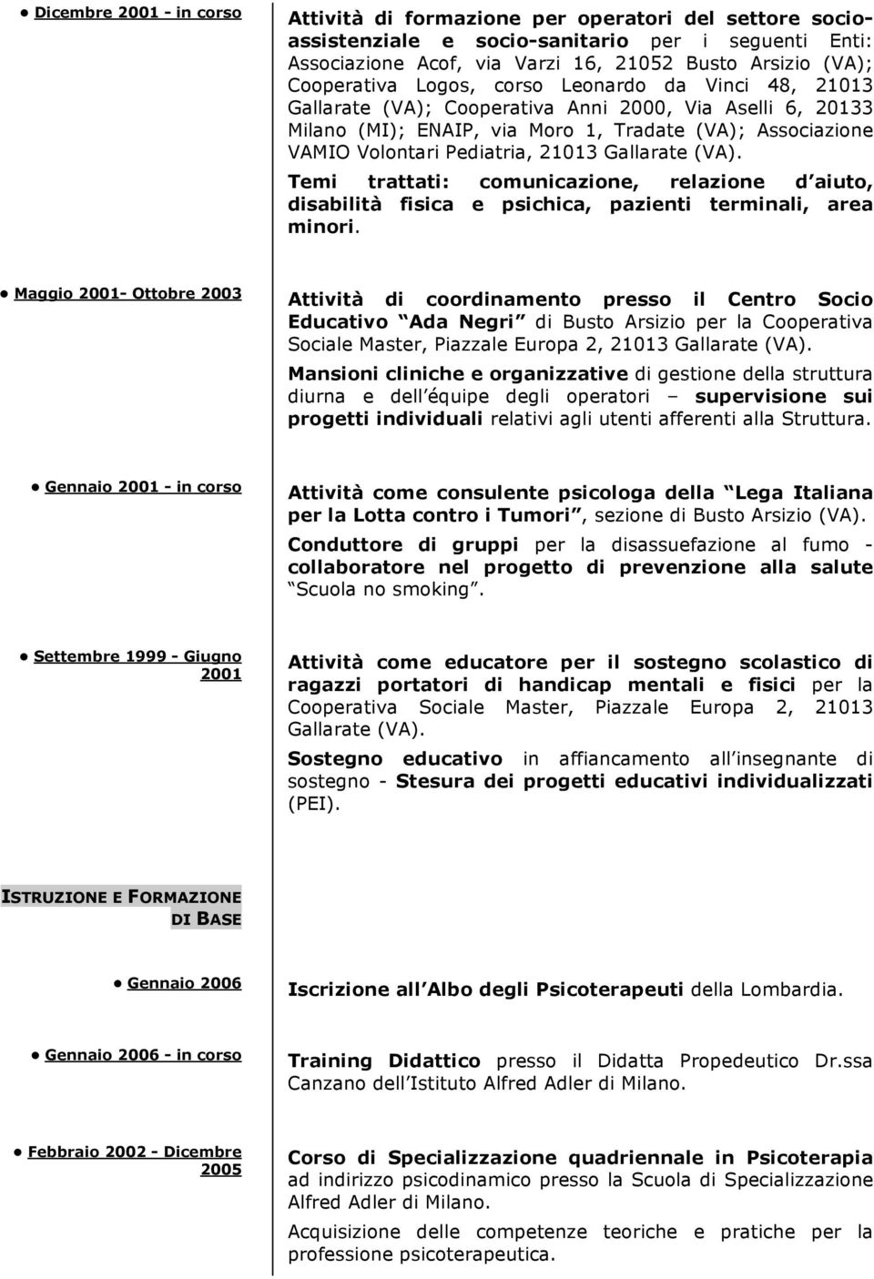 21013 Gallarate (VA). Temi trattati: comunicazione, relazione d aiuto, disabilità fisica e psichica, pazienti terminali, area minori.