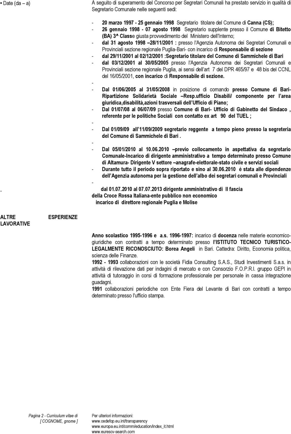 : presso l'agenzia Autonoma dei Segretari Comunali e Provinciali sezione regionale PugliaBari con incarico di Responsabile di sezione dal 29/11/2001 al 02/12/2001 :Segretario titolare del Comune di