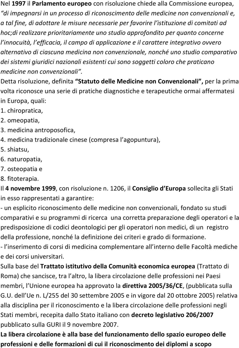 integrativo ovvero alternativo di ciascuna medicina non convenzionale, nonché uno studio comparativo dei sistemi giuridici nazionali esistenti cui sono soggetti coloro che praticano medicine non