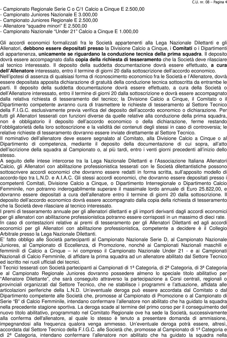 08 Pagina 4 Gli accordi economici formalizzati fra le Società appartenenti alla Lega Nazionale Dilettanti e gli Allenatori, debbono essere depositati presso la Divisione Calcio a Cinque, i Comitati o