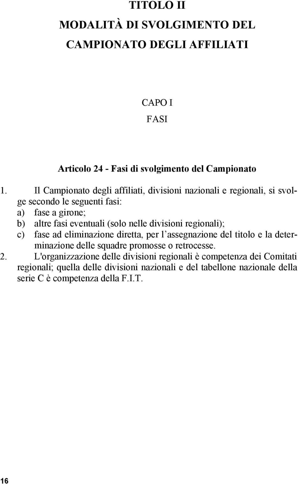 nelle divisioni regionali); c) fase ad eliminazione diretta, per l assegnazione del titolo e la determinazione delle squadre promosse o retrocesse. 2.